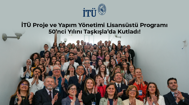İTÜ Proje ve Yapım Yönetimi Lisansüstü Programı 50’nci Yılını Taşkışla’da Kutladı! Görseli