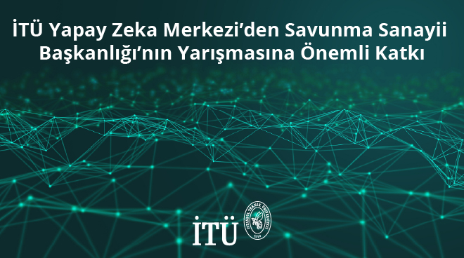 İTÜ Yapay Zeka Merkezi’den Savunma Sanayii Başkanlığı’nın Yarışmasına Önemli Katkı Görseli